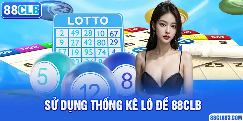 Cách Bắt Lô Giải Đặc Biệt 88CLB Hiệu Quả An Toàn Nhất Hiện Nay Sử dụng thống kê lô đề 88CLB