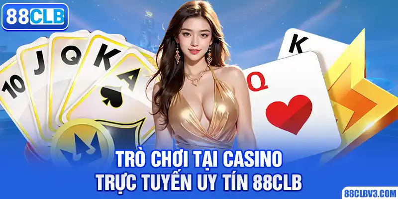 Casino Trực Tuyến Uy Tín 88CLB Có Các Trò Chơi Nào Đang Hot? Trò chơi tại casino trực tuyến uy tín 88CLB
